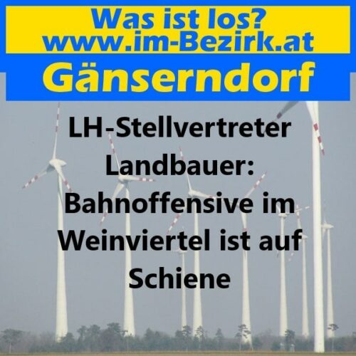 LH Stellvertreter Landbauer Bahnoffensive im Weinviertel ist auf Schiene min